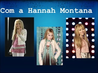 Com a Hannah Montana 