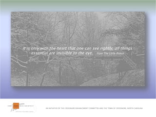 It is only with the heart that one can see rightly, all things essential are invisible to the eye.   from The Little PrinceAN INITIATIVE OF THE CROSSNORE ENHANCEMENT COMMITTEE AND THE TOWN OF CROSSNORE, NORTH CAROLINA