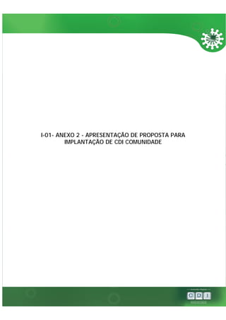I-01- ANEXO 2 - APRESENTAÇÃO DE PROPOSTA PARA
        IMPLANTAÇÃO DE CDI COMUNIDADE
 
