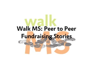 Walk MS: Peer to Peer
 Fundraising Stories
 
