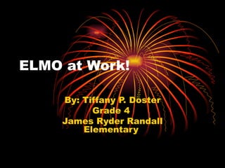 ELMO at Work! By: Tiffany P. Doster Grade 4  James Ryder Randall Elementary  