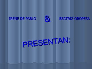 [object Object],PRESENTAN: BEATRIZ OROPESA & 