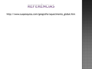 Referênciashttp://www.suapesquisa.com/geografia/aquecimento_global.htm