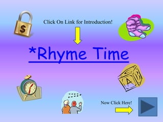 Click On Link for Introduction! *Rhyme Time Now Click Here! 