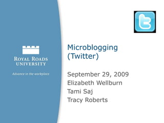 Microblogging (Twitter) September 29, 2009 Elizabeth Wellburn Tami Saj Tracy Roberts 