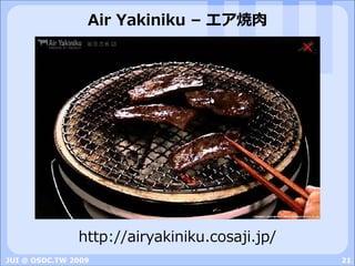 Air Yakiniku – エア焼⾁




               http://airyakiniku.cosaji.jp/
JUI @ OSDC.TW 2009                             21
 