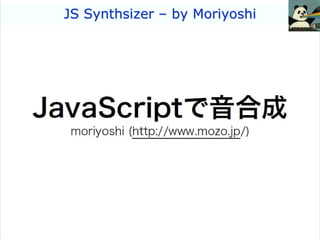 JS Synthsizer – by Moriyoshi




JUI @ OSDC.TW 2009                           44
 
