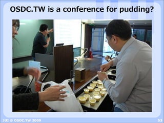 OSDC.TW is a conference for pudding?




JUI @ OSDC.TW 2009                        53
 