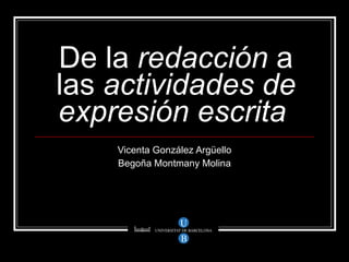 De la  redacción  a las  actividades de expresión escrita   Vicenta González Argüello Begoña Montmany Molina 