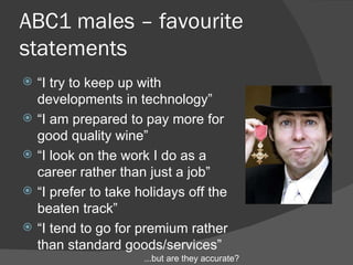 ABC1 males – favourite statements <ul><li>“ I try to keep up with developments in technology” </li></ul><ul><li>“ I am pre...