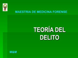 TEORÍA DEL DELITO MAESTRIA DE MEDICINA FORENSE M&M 