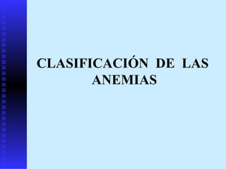 CLASIFICACIÓN  DE  LAS  ANEMIAS 