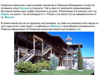Рожрнски манастир е най-големият манастир в Пиринска Македония и втори по големина след  Рилския  в страната. Той е един о...