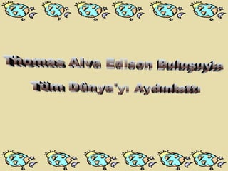Thomas Alva Edison Buluşuyla  Tüm Dünya'yı Aydınlattı 