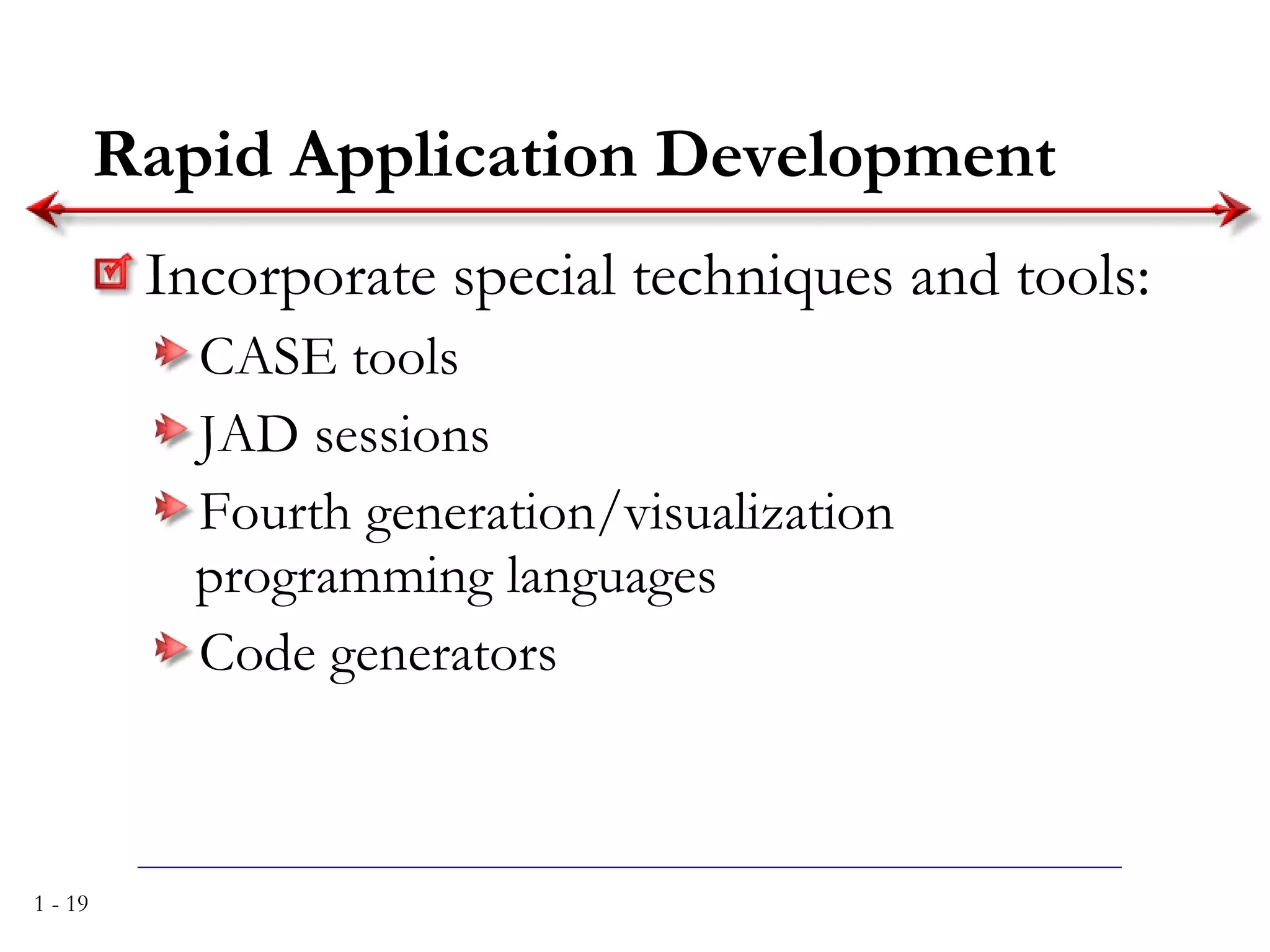 Rapid Application Development Incorporate special techniques and tools: CASE tools JAD sessions Fourth generation/visualization programming languages Code generators 