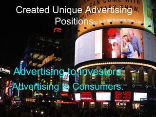 Created Unique Advertising
Positions
Advertising to Investors.
Advertising to Consumers.
 