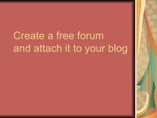 Create a free forum and attach it to your blog 