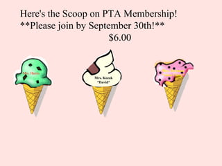 Here's the Scoop on PTA Membership! **Please join by September 30th!** $6.00 Mrs. Harris Mrs. Foreman *Anne Claire* Mrs. Kozak *David* 