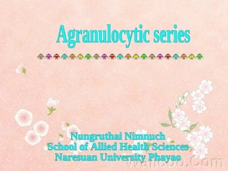 Agranulocytic series Nungruthai Nimnuch School of Allied Health Sciences Naresuan University Phayao 