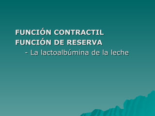 FUNCIÓN CONTRACTIL FUNCIÓN DE RESERVA - La lactoalbúmina de la leche 
