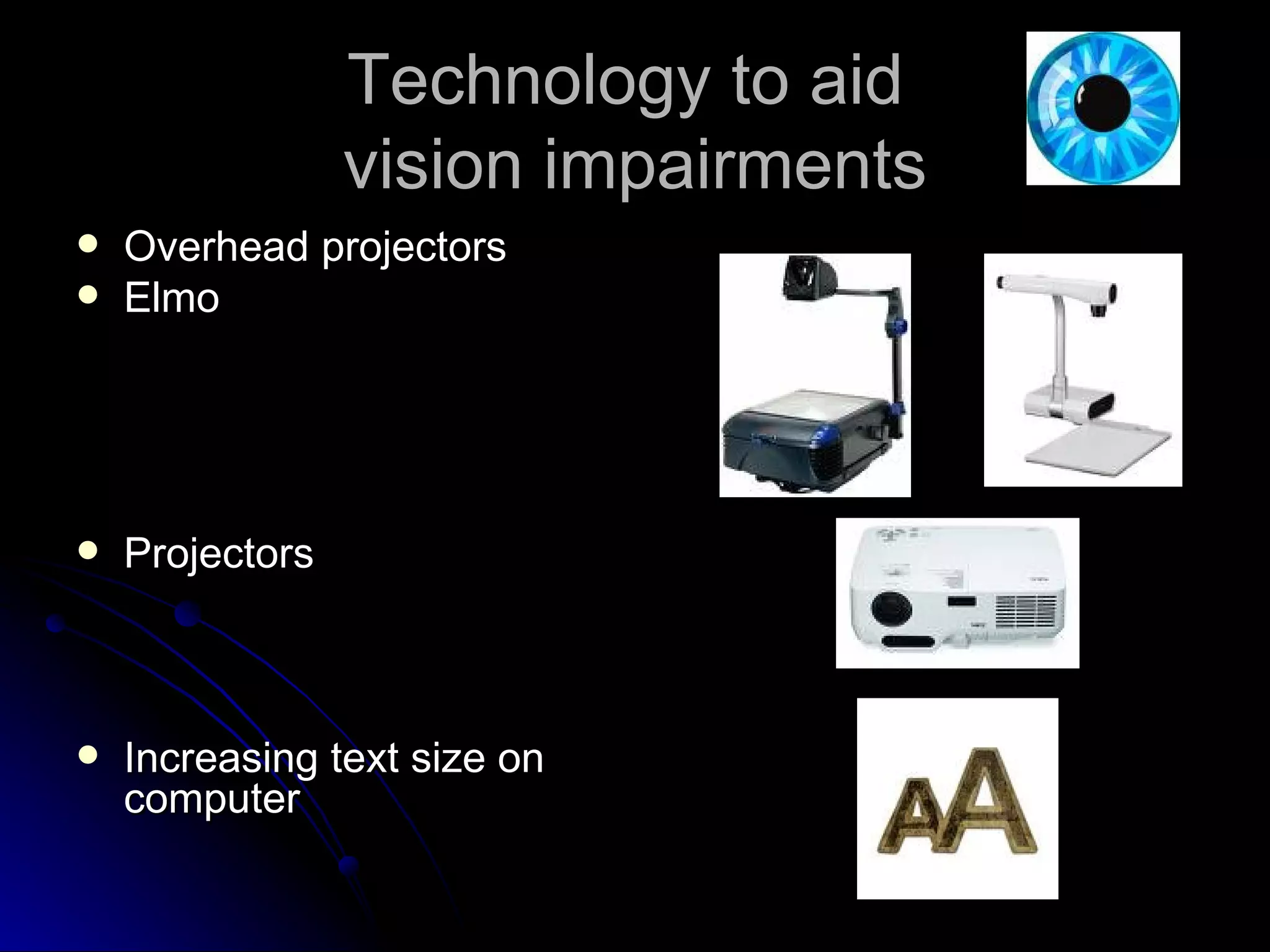 Technology to aid  vision impairments Overhead projectors Elmo Projectors Increasing text size on computer 