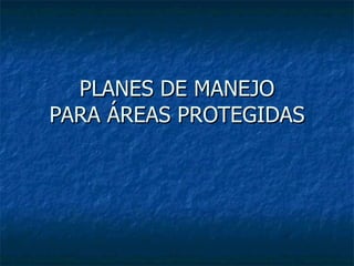 PLANES DE MANEJO PARA ÁREAS PROTEGIDAS 