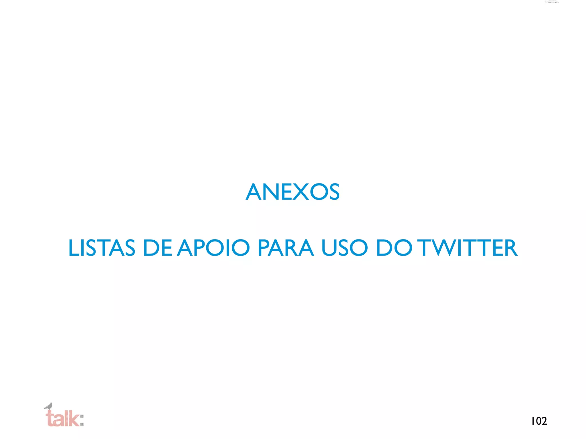 ANEXOS

LISTAS DE APOIO PARA USO DO TWITTER




                                      102
 