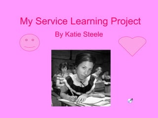 My Service Learning Project By Katie Steele 