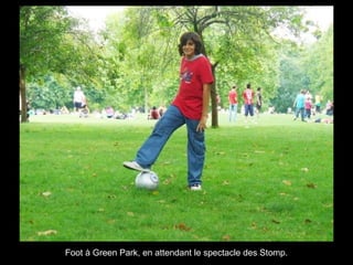 Foot à Green Park, en attendant le spectacle des Stomp. 