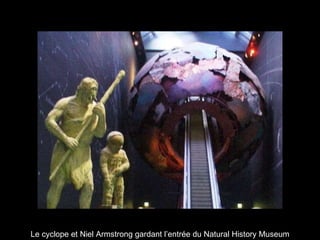 Le cyclope et Niel Armstrong gardant l’entrée du Natural History Museum 