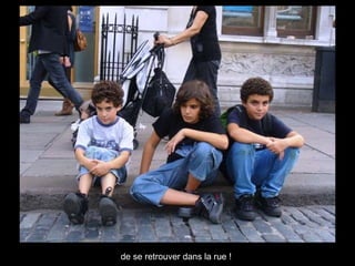 de se retrouver dans la rue !