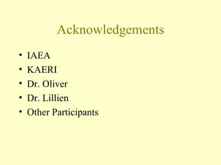 Acknowledgements IAEA KAERI Dr. Oliver Dr. Lillien Other Participants 