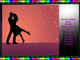 No me olvidaré  jamás  de todo  lo que vivimos  allá  en aquel lugar  amor  volverás volverás  yo se que  volverás   