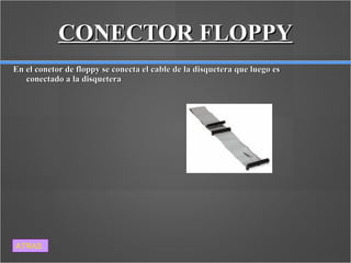 CONECTOR FLOPPY En el conetor de floppy se conecta el cable de la disquetera que luego es conectado a la disquetera  ATRAS 