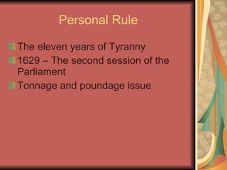Personal Rule The eleven years of Tyranny 1629 – The second session of the Parliament Tonnage and poundage issue 