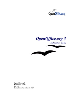 OpenOffice.org 3
                                          Installation Guide




OpenOffice.org 3
Installation Guide
Rev 1.0
First edition: November 26, 2009
 