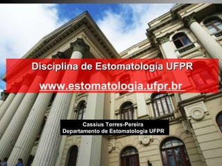 Disciplina de Estomatologia UFPR www.estomatologia.ufpr.br  Cassius Torres-Pereira Departamento de Estomatologia UFPR 