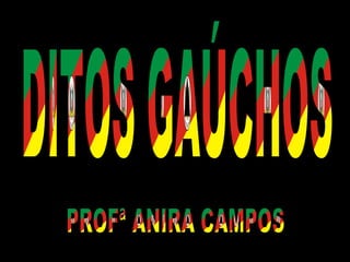 DITOS GAÚCHOS PROFª ANIRA CAMPOS 