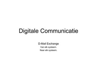 Digitale Communicatie D-Mail Exchange Van elk systeem. Naar elk systeem. 
