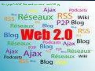 Web 2.0  http://grupo3a5e340.files.wordpress.com/.../web-201.jpg 