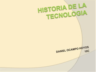 HISTORIA DE LA TECNOLOGIA DANIEL OCAMPO HOYOS  10C 