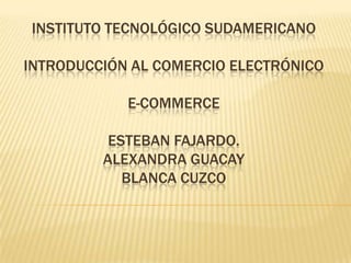 Instituto tecnológico sudamericanointroducción al comercio electrónicoe-commerceesteban fajardo.Alexandra guacayblanca Cuzco 