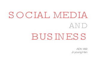 SOCIAL MEDIA AND BUSINESS ADV 492 Ji young Han 