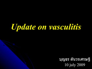 Update on vasculitis


             บุญธร ตันวรเศรษฐี
                10 july 2009
 