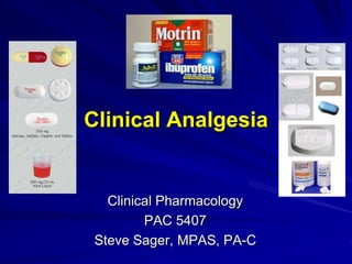 Clinical Analgesia


   Clinical Pharmacology
         PAC 5407
 Steve Sager, MPAS, PA-C
 