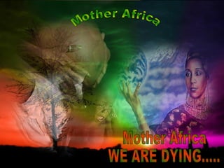 Mother Africa  WE ARE DYING..... Mother Africa  