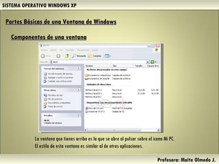 SISTEMA OPERATIVO WINDOWS XP Profesora: Maite Olmedo J.  La ventana que tienes arriba es la que se abre al pulsar sobre el icono Mi PC. El estilo de esta ventana es similar al de otras aplicaciones. Partes Básicas de una Ventana de Windows   Componentes de una ventana Herramientas de Colaboración Digital 