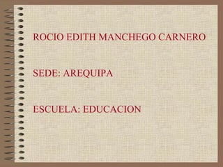 ROCIO EDITH MANCHEGO CARNERO SEDE: AREQUIPA ESCUELA: EDUCACION 