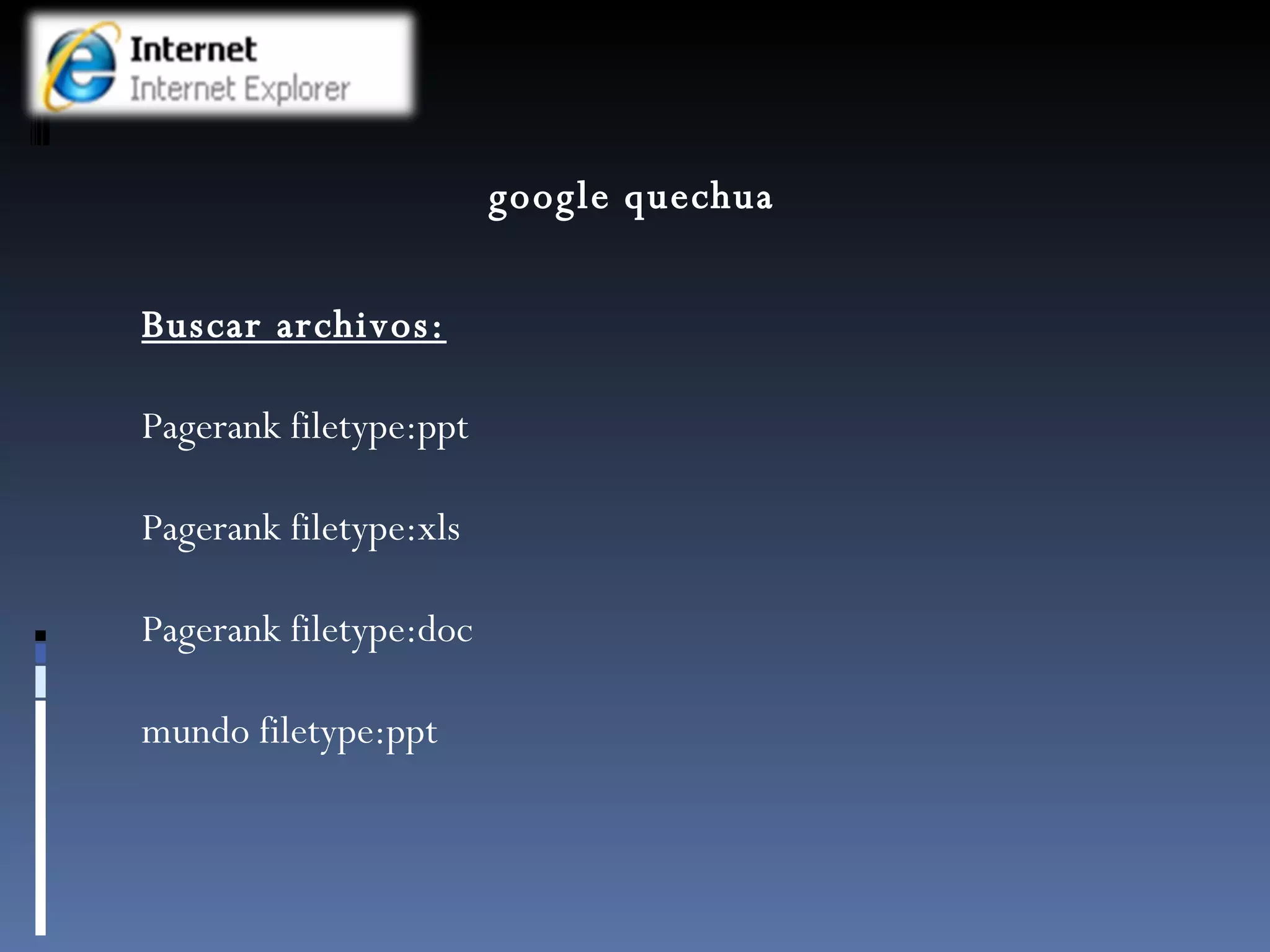 google quechua Buscar archivos: Pagerank filetype:ppt Pagerank filetype:xls Pagerank filetype:doc mundo filetype:ppt 