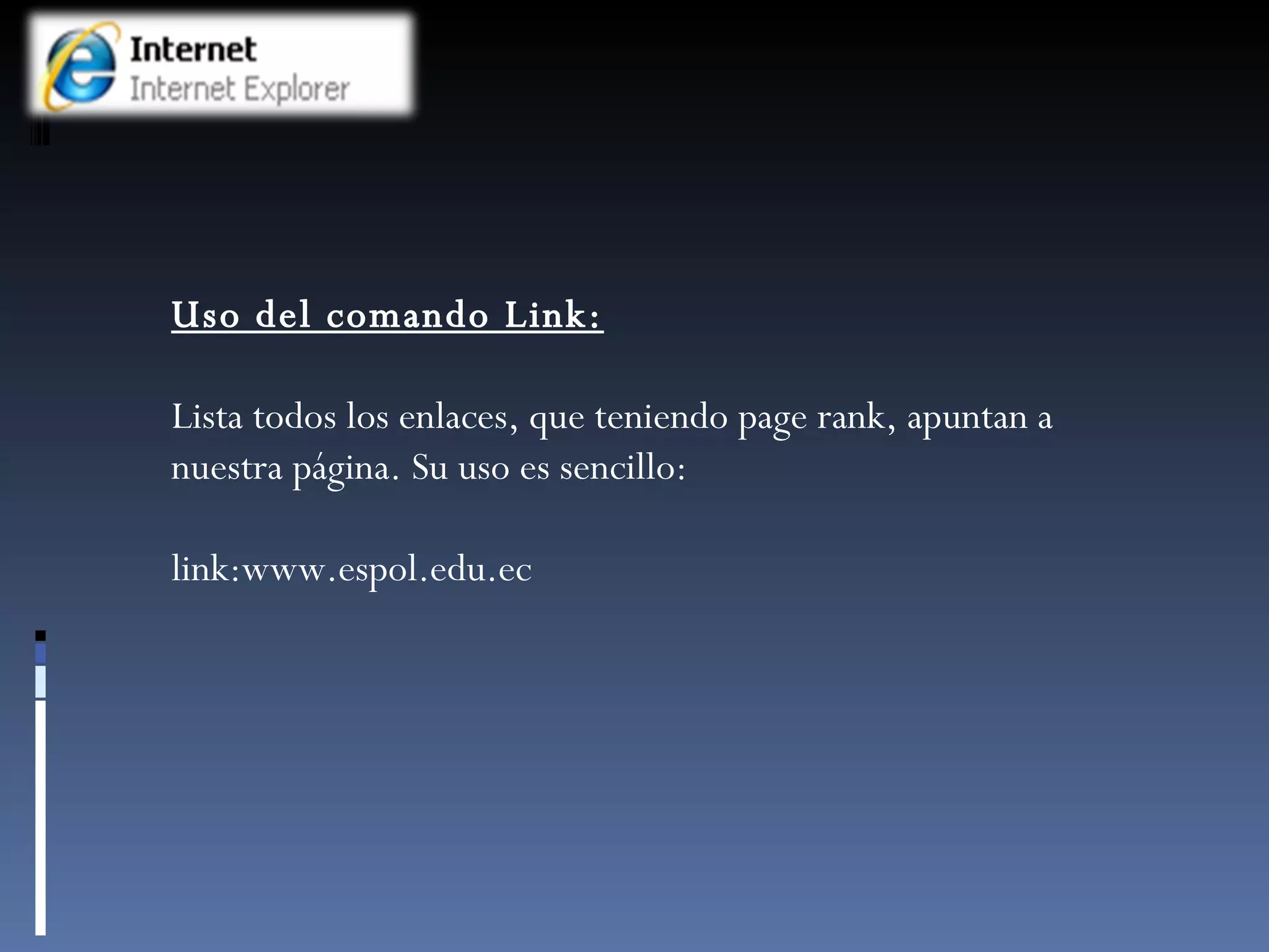 Uso del comando Link: Lista todos los enlaces, que teniendo page rank, apuntan a nuestra página. Su uso es sencillo:  link:www.espol.edu.ec 